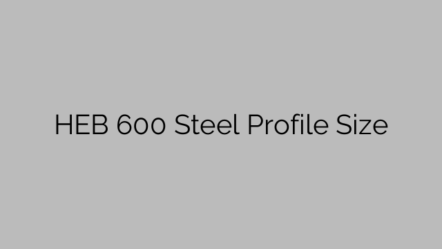 HEB 600 Steel Profile Size - Steel Price