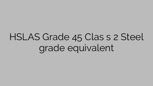 HSLAS Grade 45 Clas s 2 Steel grade equivalent