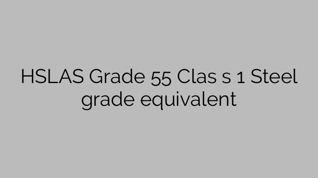 HSLAS Grade 55 Clas s 1 Steel grade equivalent