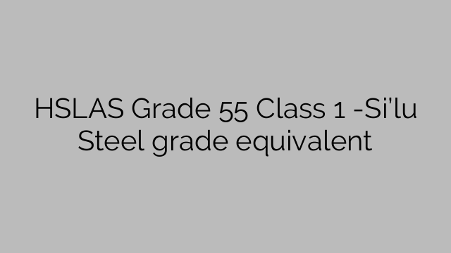 HSLAS Grade 55 Class 1 -Si’lu Steel grade equivalent