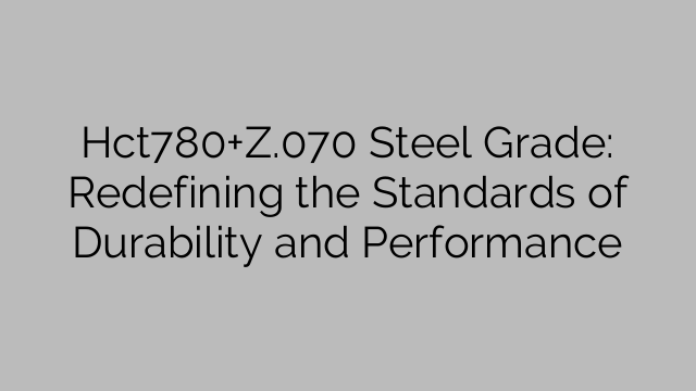 Hct780+Z.070 鋼種: 耐久性と性能の基準を再定義