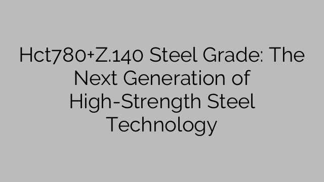 Hct780+Z.140 Steel Grade: The Next Generation of High-Strength Steel Technology