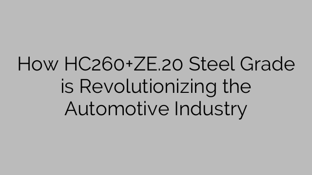 How HC260+ZE.20 Steel Grade is Revolutionizing the Automotive Industry