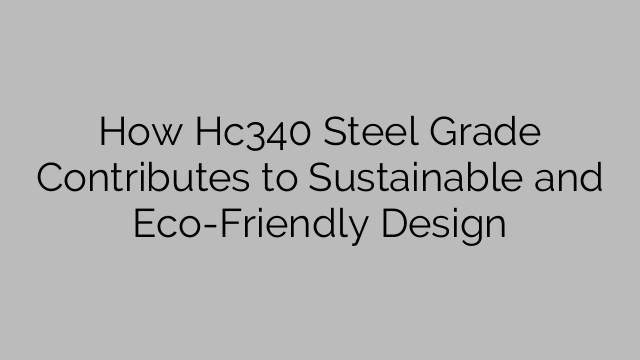 How Hc340 Steel Grade Contributes to Sustainable and Eco-Friendly Design