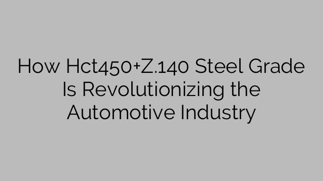 How Hct450+Z.140 Steel Grade Is Revolutionizing the Automotive Industry