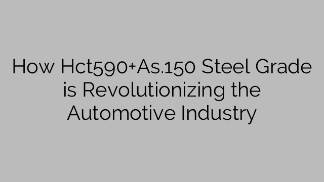 How Hct590+As.150 Steel Grade is Revolutionizing the Automotive Industry