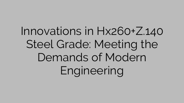 Innovations in Hx260+Z.140 Steel Grade: Meeting the Demands of Modern Engineering