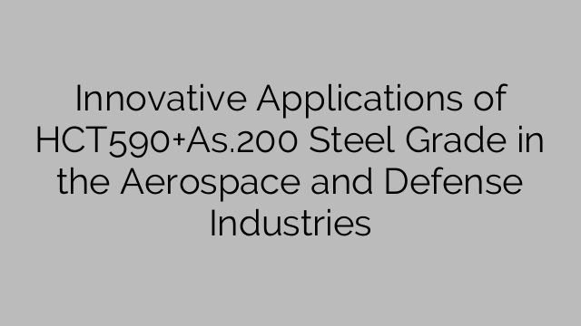 Innovative Applications of HCT590+As.200 Steel Grade in the Aerospace and Defense Industries