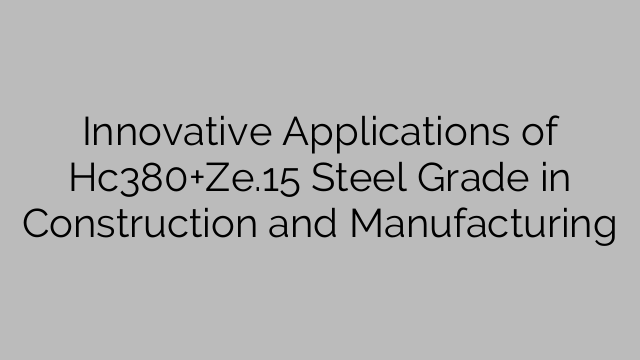 Innovative Applications of Hc380+Ze.15 Steel Grade in Construction and Manufacturing