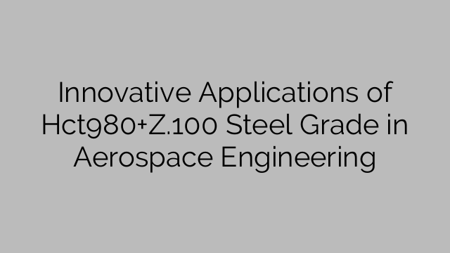 Innovative Applications of Hct980+Z.100 Steel Grade in Aerospace Engineering