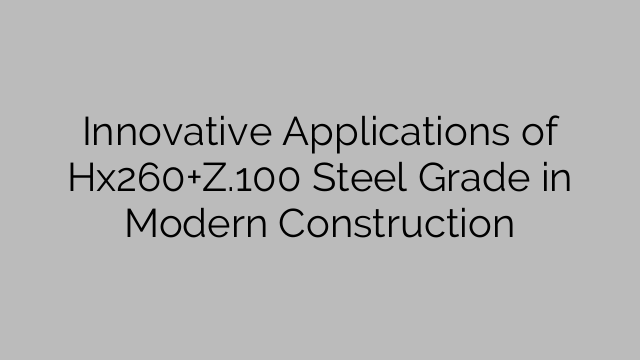 Innovative Applications of Hx260+Z.100 Steel Grade in Modern Construction