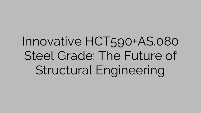 Innovatiivinen HCT590+AS.080 teräslaatu: Rakennustekniikan tulevaisuus