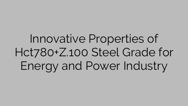 Innovative Properties of Hct780+Z.100 Steel Grade for Energy and Power Industry