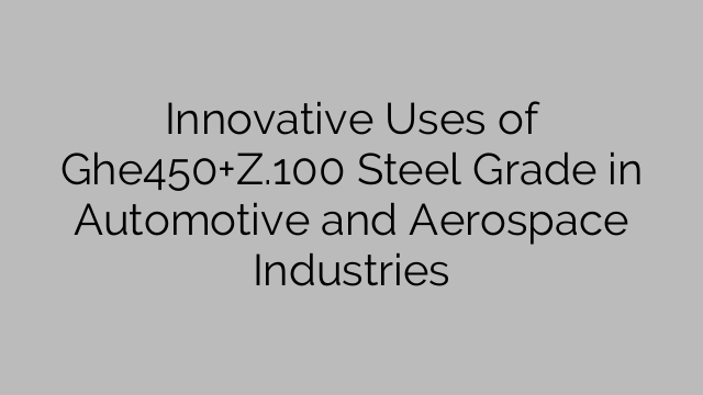 Usi innovativi dell'acciaio Ghe450+Z.100 nell'industria automobilistica e aerospaziale