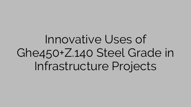 Innovative Uses of Ghe450+Z.140 Steel Grade in Infrastructure Projects