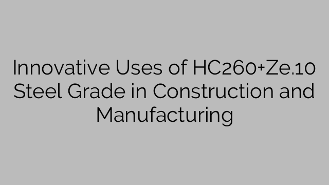 Innovative Uses of HC260+Ze.10 Steel Grade in Construction and Manufacturing