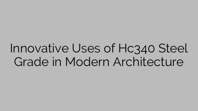 Innovative Uses of Hc340 Steel Grade in Modern Architecture