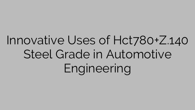 Innovative Uses of Hct780+Z.140 Steel Grade in Automotive Engineering