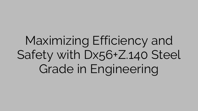 Maximizing Efficiency and Safety with Dx56+Z.140 Steel Grade in Engineering