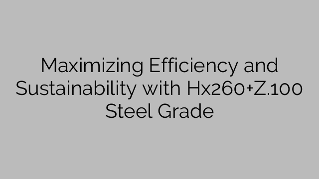 Maximizing Efficiency and Sustainability with Hx260+Z.100 Steel Grade