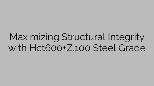 Maximizing Structural Integrity with Hct600+Z.100 Steel Grade