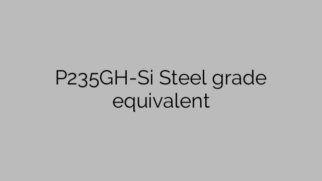 P235GH-Si Steel grade equivalent