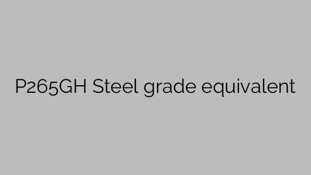 P265GH Steel grade equivalent