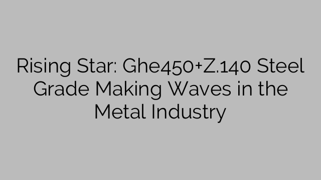 Rising Star: Ghe450+Z.140 Steel Grade Making Waves in the Metal Industry