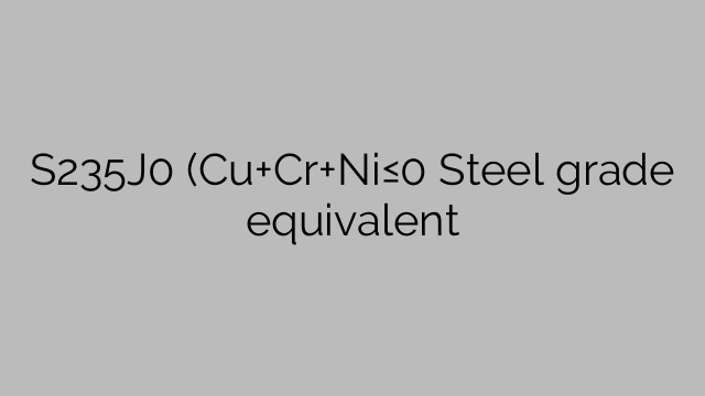 S235J0 (Cu+Cr+Ni≤0 Grado de acero equivalente