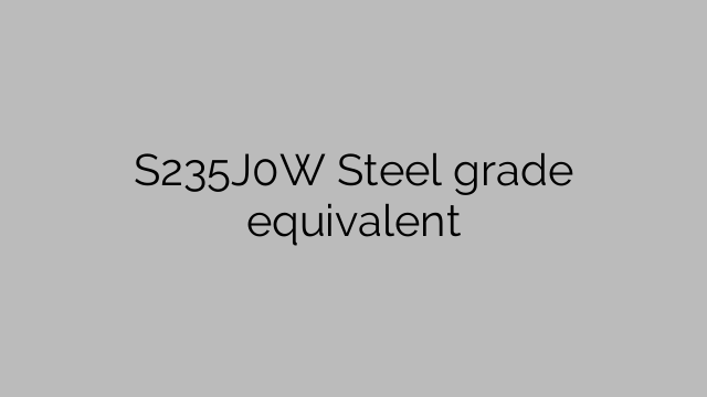 S235J0W Steel grade equivalent
