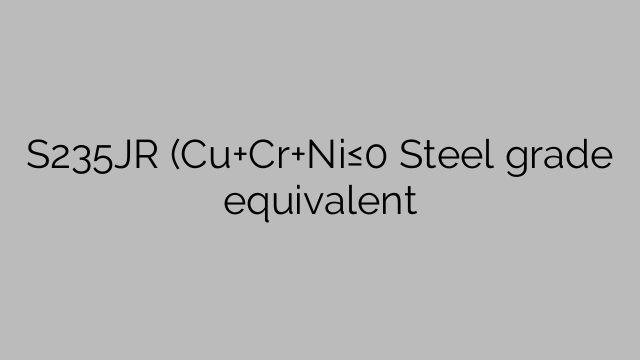 S235JR (Cu+Cr+Ni≤0 Steel grade equivalent