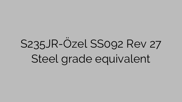 S235JR-Özel SS092 Rev 27 Αντίστοιχο ποιότητας χάλυβα