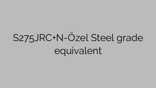 Équivalent de la qualité d'acier S275JRC+N-Özel