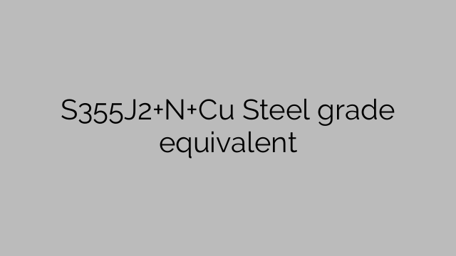 S355J2+N+Cu Steel grade equivalent