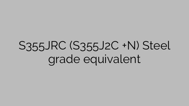 S355JRC (S355J2C +N) Classe de aço equivalente
