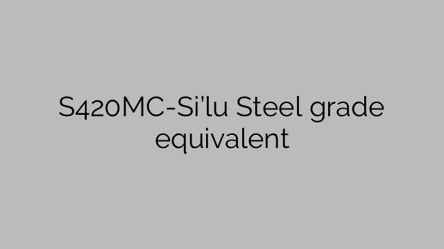 S420MC-Si’lu Steel grade equivalent