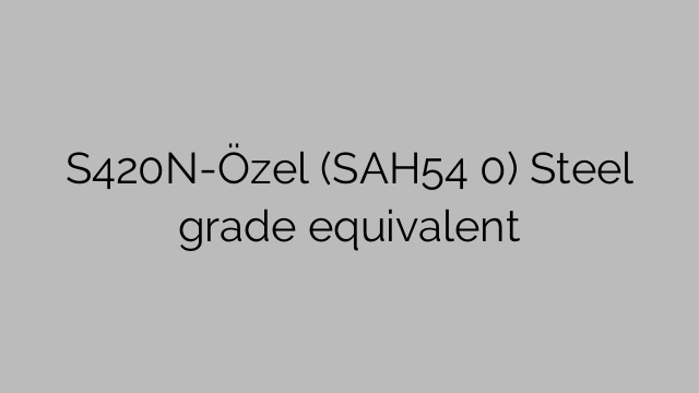 S420N-Özel (SAH54 0) Steel grade equivalent