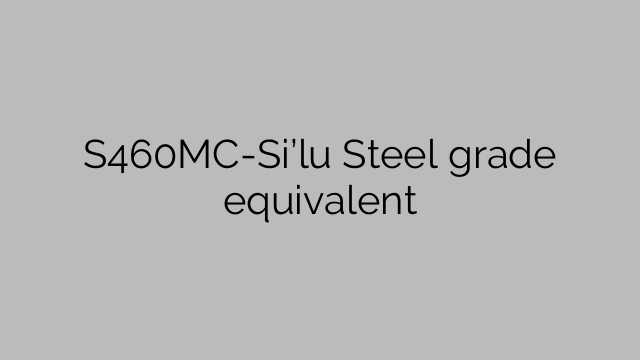 S460MC-Si’lu Steel grade equivalent