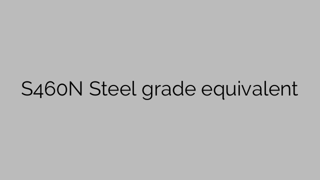 S460N Steel grade equivalent