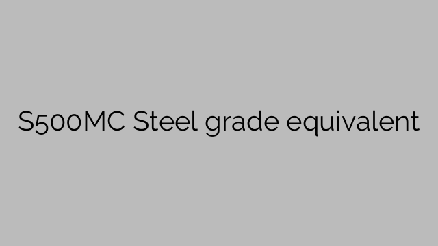S500MC Steel grade equivalent