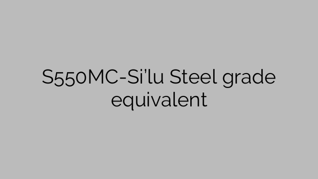 S550MC-Si’lu Steel grade equivalent