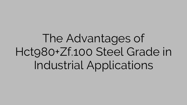 The Advantages of Hct980+Zf.100 Steel Grade in Industrial Applications
