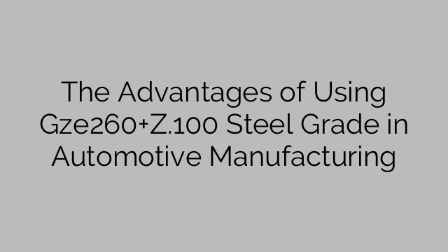 The Advantages of Using Gze260+Z.100 Steel Grade in Automotive Manufacturing