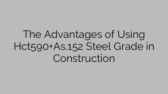 The Advantages of Using Hct590+As.152 Steel Grade in Construction