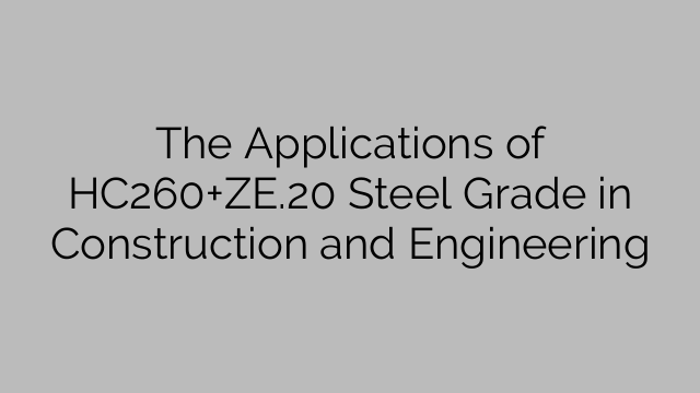 The Applications of HC260+ZE.20 Steel Grade in Construction and Engineering