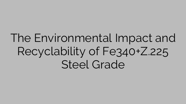 The Environmental Impact and Recyclability of Fe340+Z.225 Steel Grade