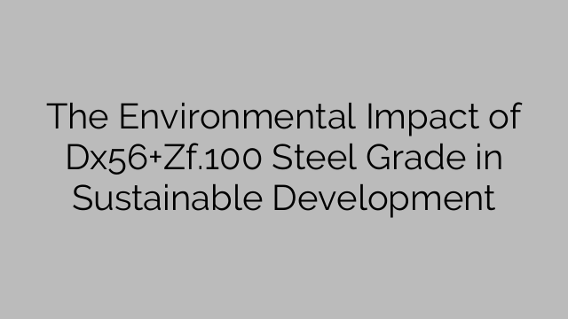 The Environmental Impact of Dx56+Zf.100 Steel Grade in Sustainable Development