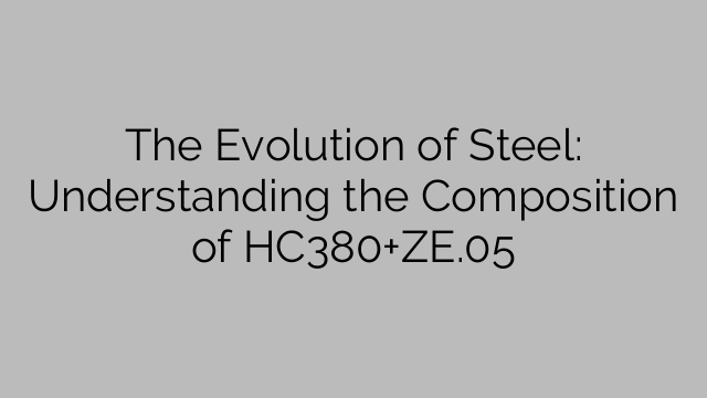 The Evolution of Steel: Understanding the Composition of HC380+ZE.05