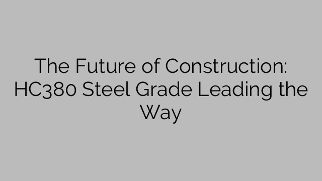 مستقبل البناء: درجة الفولاذ HC380 تقود الطريق