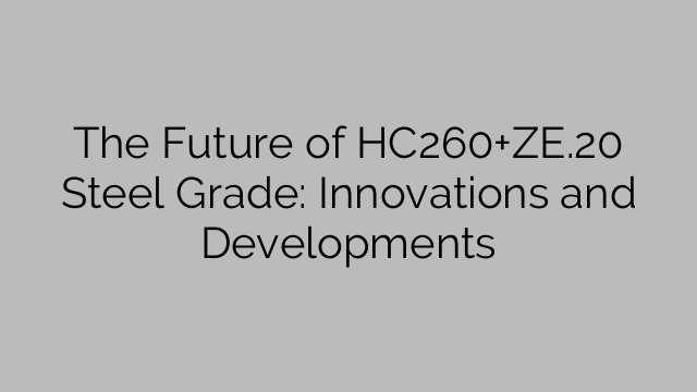 The Future of HC260+ZE.20 Steel Grade: Innovations and Developments